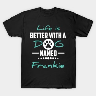 Life Is Better With A Dog Named Frankie T-Shirt